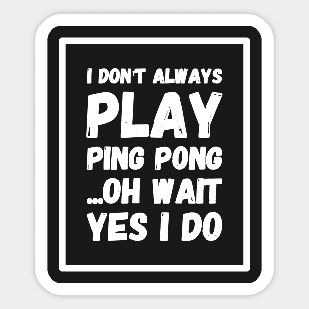 I don't always play ping pong oh wait yes I do Sticker by captainmood